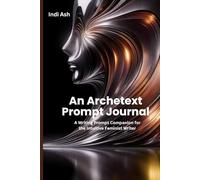An Archetext Prompt Journal: A Writing Prompt Companion for the Intuitive Feminst Writer