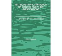 AN ARCHETYPAL APPROACH OF DREAMS AND THEIR SIGNIFICATIONS: A GRIMOIRE OF THE MODERN SOUL