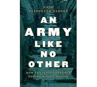 An Army Like No Other: How the Israel Defense Forces Made a Nation: How the Isra