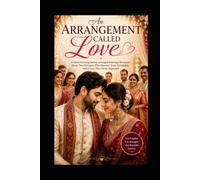 AN ARRANGEMENT CALLED LOVE: A Heartwarming Indian Arranged Marriage Romance About Two Strangers Who Discover Trust, Friendship, and a Love They Never Expected