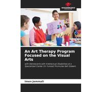 An Art Therapy Program Focused on the Visual Arts: with Adolescents with Intellectual Disabilities at a Specialized Center (in Tunisia) Promotes Self-Esteem