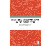 An Artistic Autoethnography on the Public Fetus: Feminist Perspectives