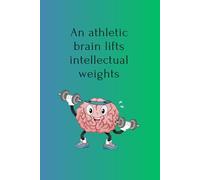 An Athletic Brain Lifts Intellectual Weights: positive affirmations, motivational and inspirational notebook, motivational quote journal, business notebook, for men and women