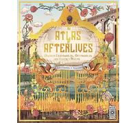 An Atlas of Afterlives: Discover Underworlds, Otherworlds and Heavenly Realms