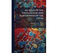 An Atlas Of The Fertilization And Karyokinesis Of The Ovum