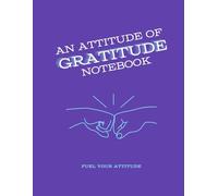 An Attitude of Gratitude Notebook: Fuel your attitude