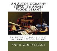 An Autobiography (1893) by: Annie Wood Besant