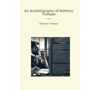 An Autobiography of Anthony Trollope