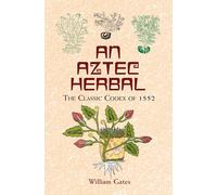 An Aztec Herbal: The Classic Codex of 1552
