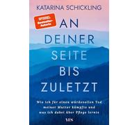 An deiner Seite bis zuletzt: Wie ich für einen würdevollen Tod meiner Mutter kämpfte und was ich dabei über Pflege lernte
