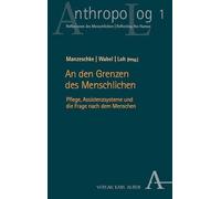 An den Grenzen des Menschlichen: Pflege, Assistenzsysteme und die Frage nach dem Menschen: 1