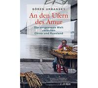 An den Ufern des Amur: Die vergessene Welt zwischen China und Russland