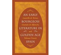 An Early Bourgeois Literature in Golden Age Spain: Lazarillo De Tormes, Guzman De Alfarache and Baltasar Gracian: Lazarillo de Tormes, Guzmán de Alfarache and Baltasar Gracián
