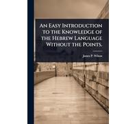 An Easy Introduction to the Knowledge of the Hebrew Language Without the Points.