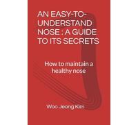 AN EASY-TO-UNDERSTAND NOSE : A GUIDE TO ITS SECRETS: How to maintain a healthy nose