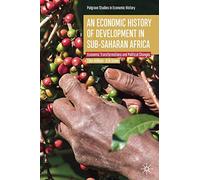 An Economic History of Development in sub-Saharan Africa: Economic Transformations and Political Changes