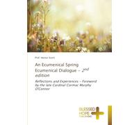 An Ecumenical Spring Ecumenical Dialogue - 2nd edition: Reflections and Experiences - Foreword by the late Cardinal Cormac Murphy O'Connor