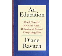 An Education: How I Changed My Mind About Schools and Almost Everything Else