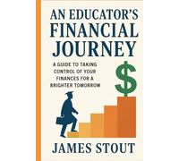 An Educator's Financial Journey: A Guide to Taking Control of Your Finances for a Brighter Tomorrow