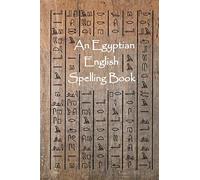 An Egyptian English Spelling Book: English Words Using Egyptian Hieroglyphic Characters