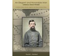 An Elegant and Honorable Man Lebbeus Aaron Pindall: A Southern Soldier, Attorney, Legislator, and Valued Arkansas Citizen