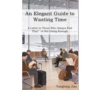An Elegant Guide to Wasting Time: A Letter to Those Who Always Feel They’re Not Doing Enough