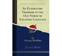 An Elementary Grammar of the Old Norse or Icelandic Language (Classic Reprint)