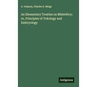 An Elementary Treatise on Midwifery; or, Principles of Tokology and Embryology
