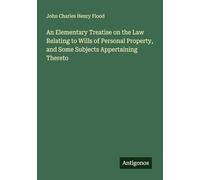 An Elementary Treatise on the Law Relating to Wills of Personal Property, and Some Subjects Appertaining Thereto