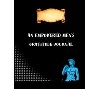 An Empowered Men’s Gratitude Journal: For People Seeking Focus and Inner Power