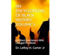 AN ENCYCLOPEDIA OF BLACK HISTORY VOLUME 5: 100 Black Entertainers Who Changed The World