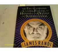 An Encyclopedia of Claims, Frauds, and Hoaxes of the Occult and Supernatural: James Randi's Decidedly Skeptical Definitions of Alternate Realities