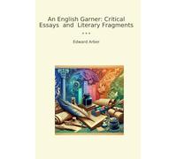 An English Garner: Critical Essays and Literary Fragments