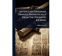 An English Grammar, Printed Phonetically From The Phonetic Journal