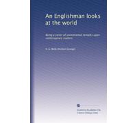 An Englishman Looks At The World, Being A Series Of Unrestrained Remarks Upon Contemporary Matters