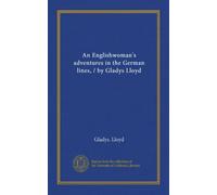An Englishwoman's adventures in the German lines, / by Gladys Lloyd
