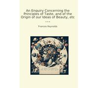 An Enquiry Concerning the Principles of Taste, and of the Origin of our Ideas of Beauty, etc