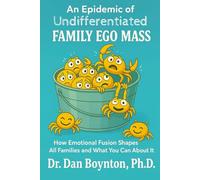 An Epidemic of Undifferentiated Family Ego Mass: How Emotional Fusion Shapes All Families - And What You Can Do About It