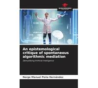 An epistemological critique of spontaneous algorithmic mediation: Demystifying Artificial Intelligence