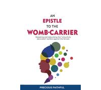 AN EPISTLE TO THE WOMB CARRIER: Revealing and debunking the "colorfully decorated" warfare against the female