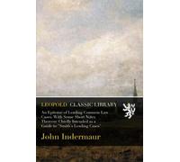 An Epitome of Leading Common Law Cases; With Some Short Notes Thereon: Chiefly Intended as a Guide to "Smith's Leading Cases"