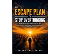 An escape plan to stop overthinking: Break Free from Overthinking, Quiet Your Mind, Reduce Anxiety, Stop Negative Thinking, and Take Confident Action