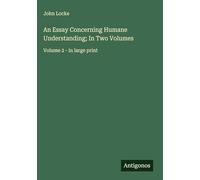 An Essay Concerning Humane Understanding; In Two Volumes: Volume 2 - in large print