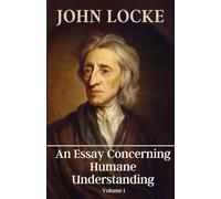 An Essay Concerning Humane Understanding: John Locke’s Philosophical Treatise Explores Empiricism and the Foundations of Human Understanding - Original 1689 Edition