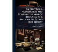 An Essay For A Nosological And Comparative View Of The Cynanche Maligna, Or Putrid Sore Throat