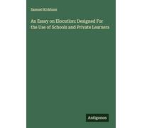 An Essay on Elocution: Designed For the Use of Schools and Private Learners