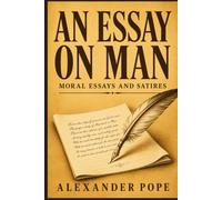 AN ESSAY ON MAN: Moral Essays and Satires