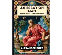 An Essay on Man: Moral Essays and Satires