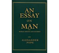 AN ESSAY ON MAN: MORAL ESSAYS AND SATIRES