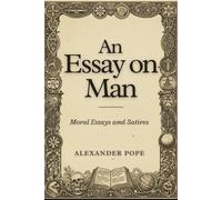 An Essay on Man: Moral Essays and Satires